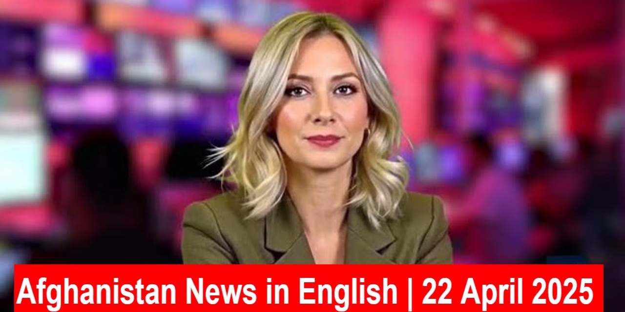 Zarin TV News | Afghanistan News in English | 22 April 2025