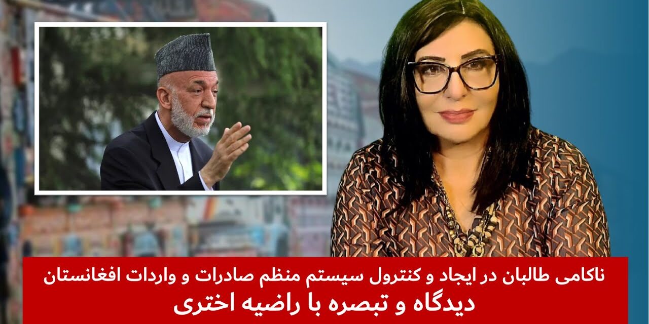 ناکامی طالبان در ایجاد و کنترول سیستم منظم صادرات و واردات افغانستان | دیدگاه و تبصره با راضیه اختری