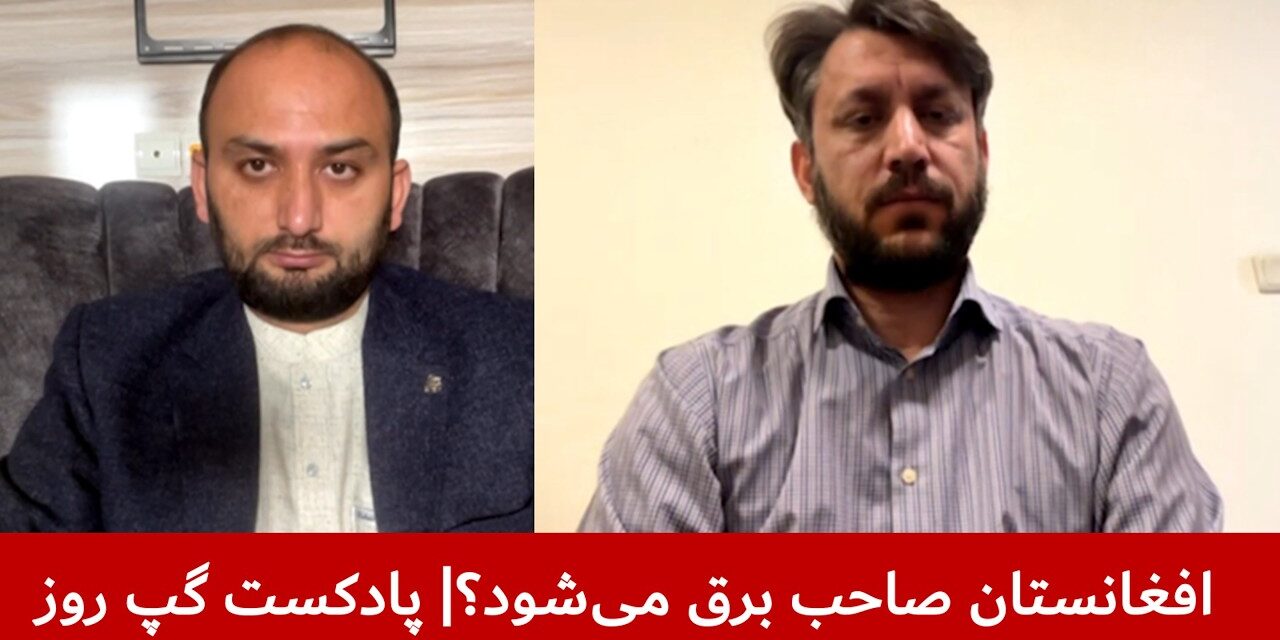 افغانستان صاحب برق می‌شود؟ | شبیر احمد بشیری | عبدالله ساجد | پادکست گپ روز