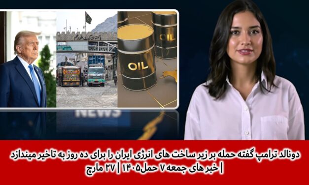 حمله بر زیر ساخت های انرژی ایران را برای ده روز به تاخیر انداخت | خبر های جمعه ۷ حمل۱۴۰۵ | ۲۷ مارچ