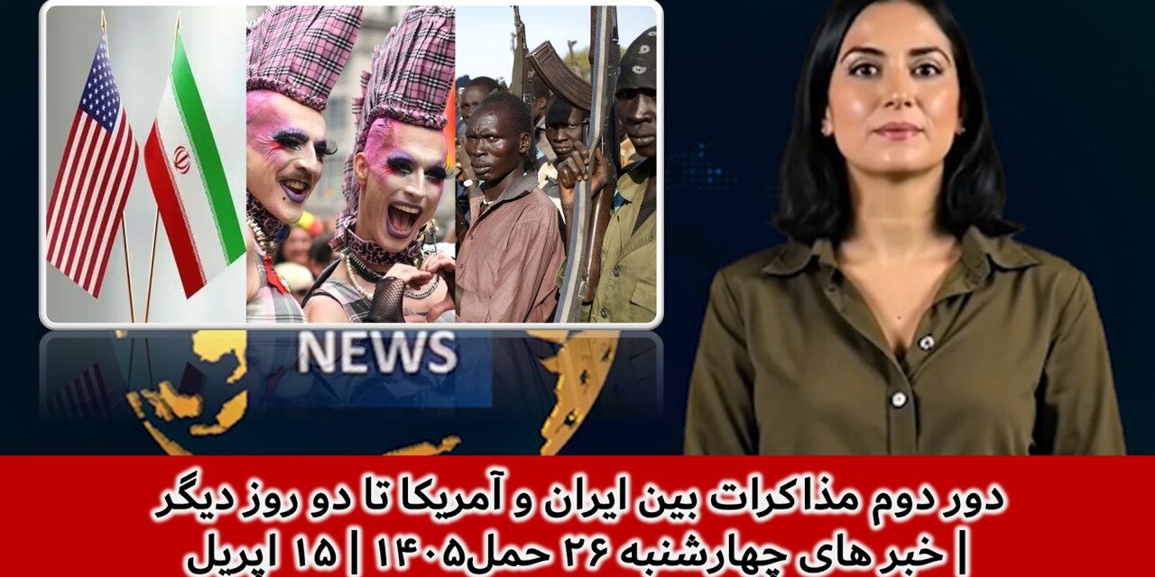 دور دوم مذاکرات بین ایران و آمریکا تا دو روز دیگر | خبر های چهارشنبه ۲۶ حمل۱۴۰۵ | ۱۵ اپریل