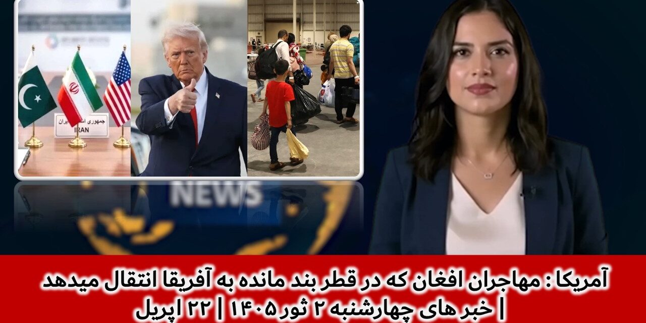 آمریکا مهاجران افغان که درقطر بند مانده به آفریقا انتقال میدهد|خبرهای چهارشنبه ۲ ثور ۱۴۰۵ | ۲۲ اپریل
