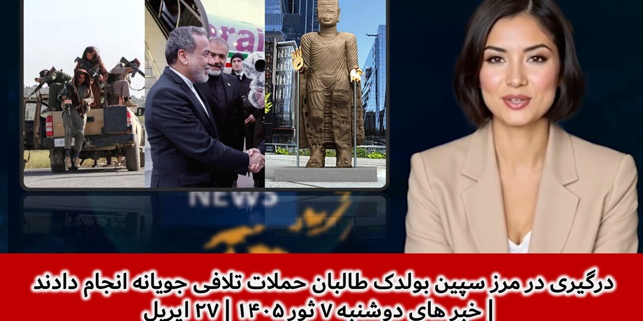 درگیری در مرز سپین بولدک طالبان حملات تلافی جویانه انجام دادند| خبر های دوشنبه ۷ ثور ۱۴۰۵ | ۲۷ اپریل