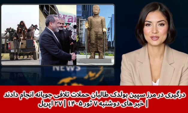 درگیری در مرز سپین بولدک طالبان حملات تلافی جویانه انجام دادند| خبر های دوشنبه ۷ ثور ۱۴۰۵ | ۲۷ اپریل