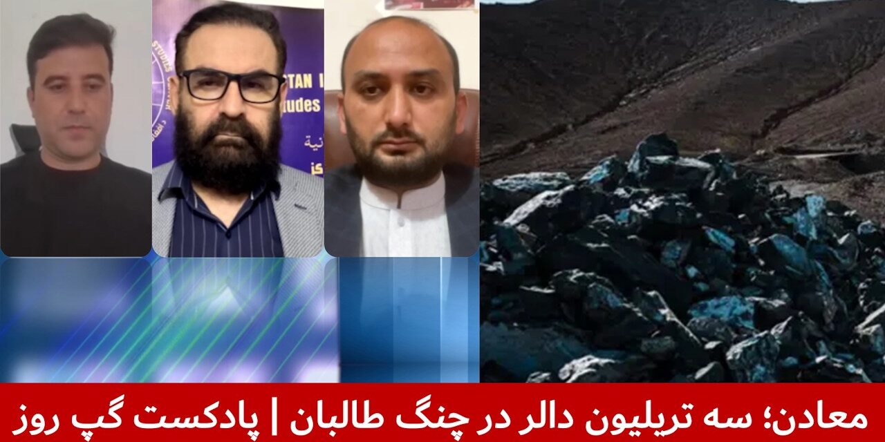 معادن؛ سه تریلیون دالر در چنگ طالبان | عرفان برزگر | هاتف مختار | شبیر بشیری | پادکست گپ روز