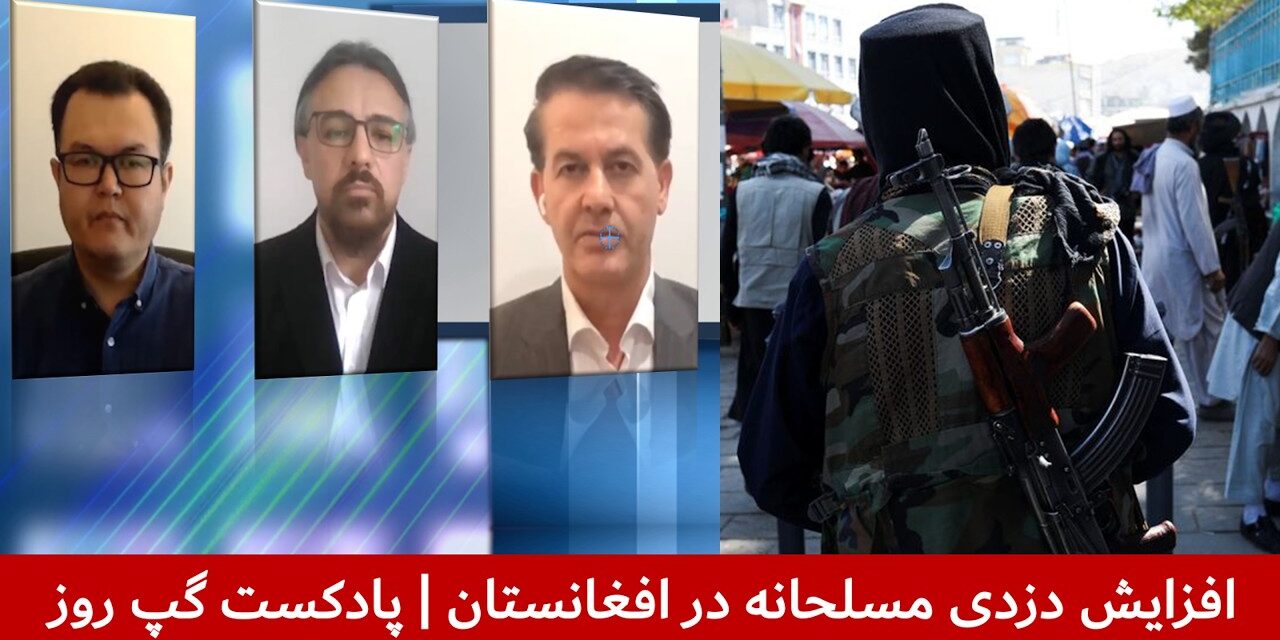 افزایش دزدی مسلحانه در افغانستان | بسم‌الله تابان | حمید آریارمن | نعمت‌الله بیژن | پادکست گپ روز
