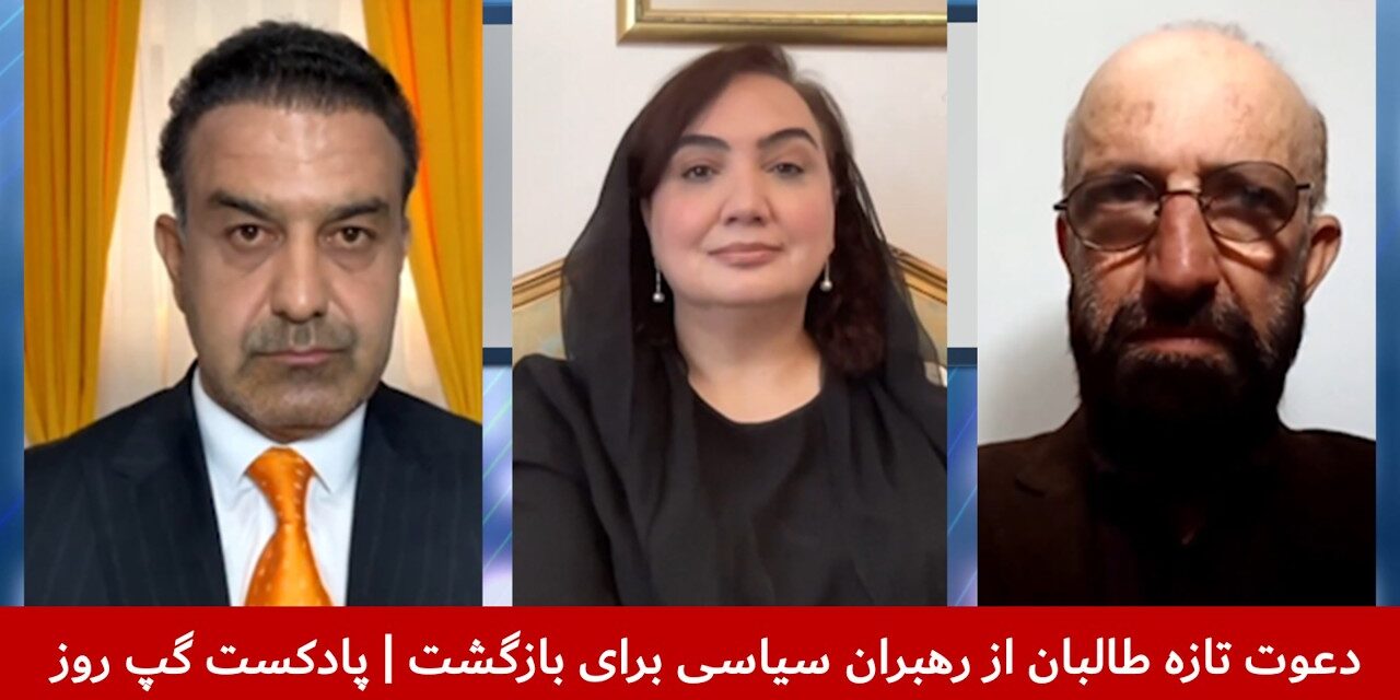 دعوت تازه طالبان از رهبران سیاسی برای بازگشت | احسان نیرو | شکریه بارکزی | حلیم تنویر|پادکست گپ روز