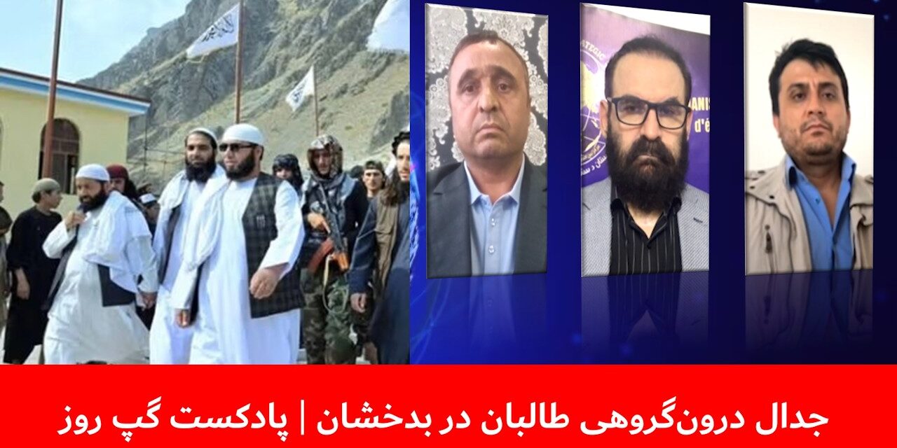 جدال درون‌گروهی طالبان در بدخشان | فیاض‌الدین غیاثی | عزیز‌ الرحمن سخی‌زاده|هاتف مختار|پادکست گپ روز
