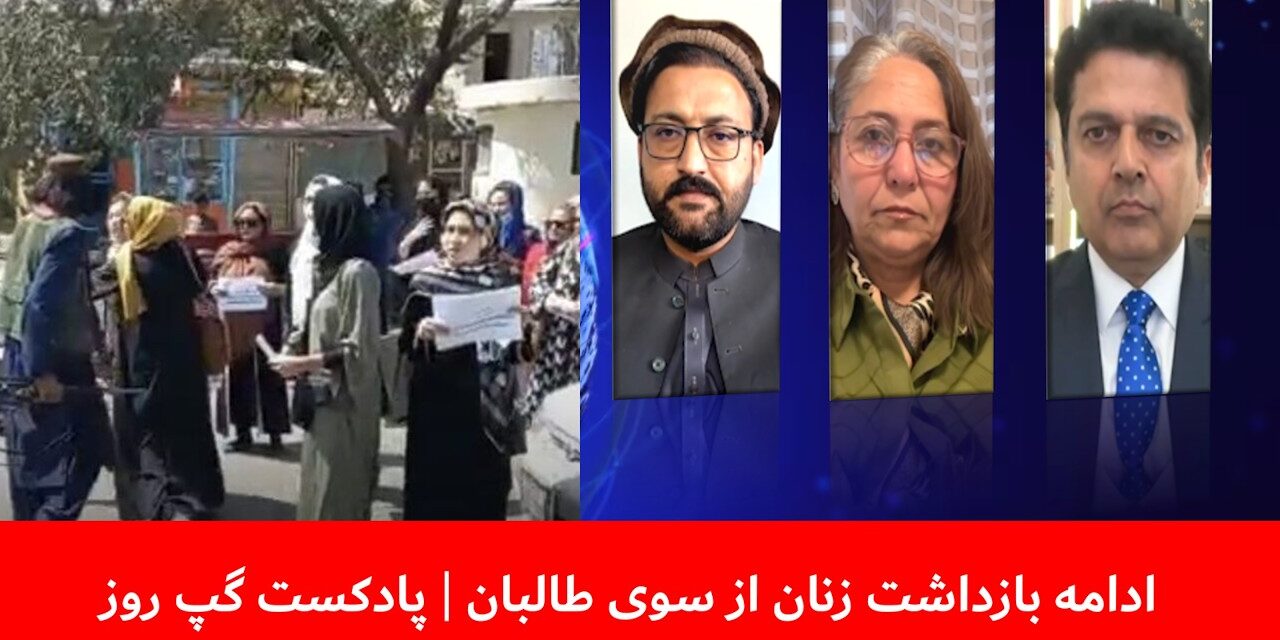 ادامه بازداشت زنان ازسوی طالبان | مجیب‌الرحمن رحیمی | ماریا رهین| عبدالصادق حمیدزوی | پادکست گپ روز