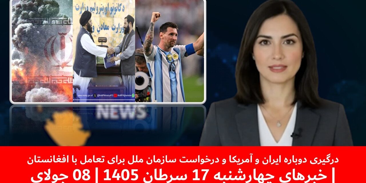 درگیری ایران وآمریکاودرخواست سازمان ملل برای تعامل باافغانستان|خبرهای چهارشنبه 17 سرطان1405|08 جولای