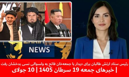 رئیس ستاد ارتش طالبان برای دیدار با جمعه‌خان فاتح به بدخشان رفت|خبرهای جمعه 19 سرطان 1405 | 10 جولای